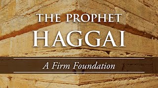 The Prophet Haggai A Firm Foundation Haggai 21019 [upl. by Eveiveneg387]