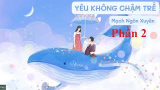 Truyện Yêu không chậm trễ  tác giả Mạch Ngôn Xuyên  phần 2 [upl. by Hedaza]