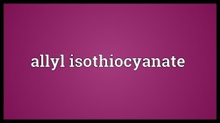 Allyl isothiocyanate Meaning [upl. by Ayiram]