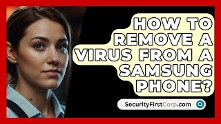 How To Remove A Virus From A Samsung Phone  SecurityFirstCorpcom [upl. by Bucky]