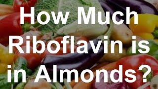 How Much Riboflavin Is In Almonds [upl. by Esilahs]