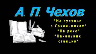 А П Чехов quotНа гулянье в Сокольникахquot quotНа рекеquot quotНачальник станцииquot рассказы аудиокнига [upl. by Nickolas]