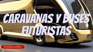 CARAVANAS Y BUSES FUTURISTAS🚀DE OTRO NIVEL [upl. by Cirde]