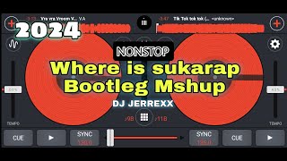 NONSTOP  WHERE IS SUKARAP  BOOTLEG MUSH UP REMIX  DJ JERREXX 2024 [upl. by Rolfe]