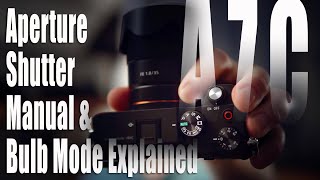 Sony A7C Tutorial  Aperture Shutter Manual amp Bulb Mode Explained [upl. by Antrim5]