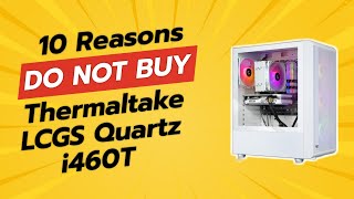 DONT BUY Thermaltake LCGS Quartz i460T BEFORE WATCHING THIS VIDEO 🚫💻 10 Reasons [upl. by Weinberg]