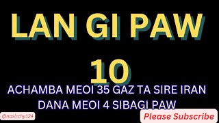 Lan Gi Paw  10 Meoi Achamba 35 Gaz Sire Iran Dana Meoi Mari Sibagi Paw [upl. by Vod353]