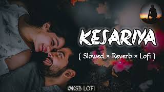 Kesariya  Slowed amp Reverb Lofi Song  Kesariya Tera  Arijit Singh  KBS Lofi  New Lofi [upl. by Ogden]