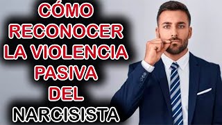 CÓMO RECONOCER LA VIOLENCIA PASIVA DEL NARCISISTA [upl. by Belldame379]