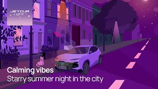 Jetour lofi  calming vibes  starry summer night in the city [upl. by January216]