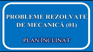 PROBLEME REZOLVATE MECANICA 01  PLAN ÎNCLINAT [upl. by Gavrilla]