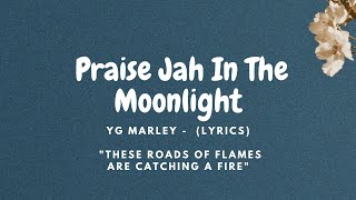 YG Marley  Praise Jah In The Moonlight Lyrics quotThese roads of flames are catching a firequot [upl. by Sewoll]