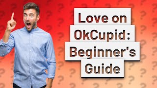 How Can I Use OkCupid A Simple Guide for Newbies [upl. by Aholah]