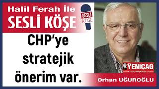 Orhan Uğuroğlu CHP’ye stratejik önerim var 021124 Halil Ferah ile Sesli Köşe [upl. by Barnum690]