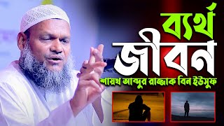 ব্যর্থ জীবন। শায়খ আব্দুর রাজ্জাক বিন ইউসুফ। Shiakh Abdur Razzak Bin Yousuf new waz [upl. by Reivaxe630]