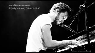 The Tallest Man On Earth  To Just Grow Away PIANO VERSION [upl. by Ahsenar]