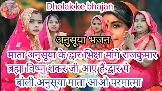 🌹अनुसूया भजन🌹माता अनुसूया के द्वार भिक्षा मांगे राजकुमार ll Dholak ke bhajan ansuya bhajan geet [upl. by Adnik]