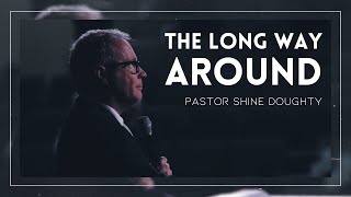 The Long Way Around  Pastor Shine Doughty [upl. by Gasper]