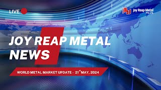 Metal market Breaking news on May 21 2024  JOY REAP NEWS [upl. by Zzaj995]