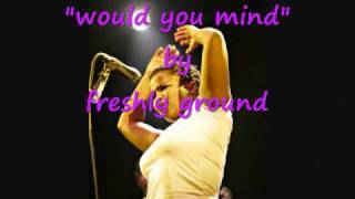 Freshly Ground  would you mind [upl. by Aerised]