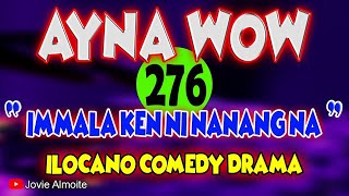 IMMALA KEN NI NANANG NA  AYNA WOW 276  ILOCANO COMEDY DRAMA  Jovie Almoite [upl. by Notreve138]