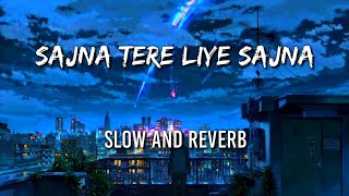 SAJNA TERE LIYE SAJNA SLOWED AND REVERB SONG 🎵 ♥ [upl. by Huckaby]