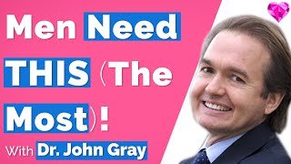 What Men Need MOST Dr John Gray [upl. by Ashla833]