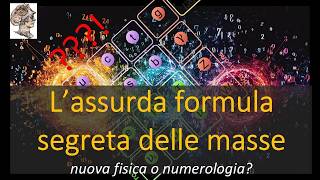 L’assurda formula segreta delle masse nuova fisica o numerologia [upl. by Inalaeham]