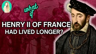 What if Henry II of France HAD NOT DIED in 1559 [upl. by Janetta948]