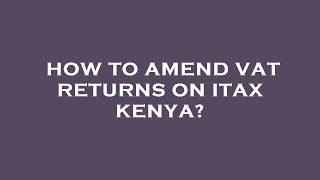 How to amend vat returns on itax kenya [upl. by Frederich751]