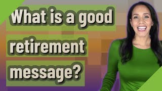 What is a good retirement message [upl. by Nossah]