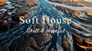 Soft House 2024 🌊 Chill amp Hopeful Mix【House  Relaxing Compilation  Instrumental】 [upl. by Olegnaid]