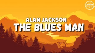 The Blues Man Lyrics  Alan Jackson [upl. by Gabriellia]