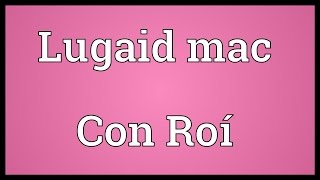 Lugaid mac Con Roí Meaning [upl. by Stanleigh490]