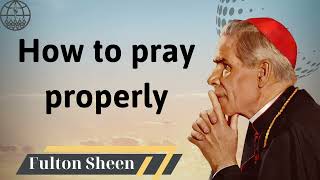 How to pray properly  Fulton J Sheen 2024 [upl. by Thomasa301]