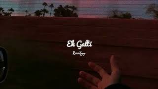 Ek Galti  Slowed  Reverb [upl. by Ttirrej]