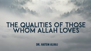 The Qualities of Those Whom Allah Loves  Part I  Al Muhsineen  Dr Hatem Alhaj [upl. by Oeak]