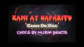 KAMI AY NAPARITO  GAME ON DISS  LYRICS BY MUZIK BEETZ [upl. by Icram]