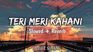 Teri Meri Kahaani   Slowed  Reverb   Arijit Singh  Palak muchhal  Chirantan Bhatt  Lofi mix [upl. by Leanna]