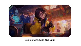 Valorant  Now  with Akm and Lulu [upl. by Rothstein]