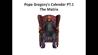 Pope Gregorys Calendar PT1 The Matrix [upl. by Neurath]