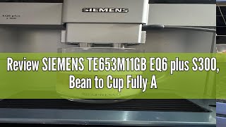 Review SIEMENS TE653M11GB EQ6 plus S300 Bean to Cup Fully Automatic Espresso Coffee Machine with mi [upl. by Suu]