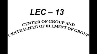 Lec – 13 Center of Group and Centralizer of Element of Group  IIT JAM  CSIR NET  GATE MA  B Sc [upl. by Renard]