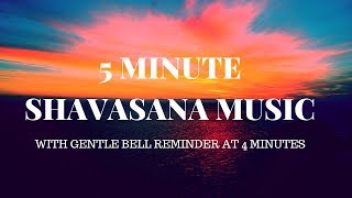 5 MIN SHAVASANA YOGA MUSIC  with harmonic bells at 4 min to bring you back [upl. by Ayal]