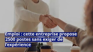 Emploi  cette entreprise propose 2500 postes sans exiger de l’expérience [upl. by Ametaf]