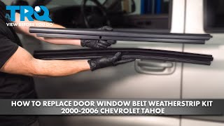 How to Replace Door Window Belt Weatherstrip Kit 20002006 Chevrolet Tahoe [upl. by Kim]