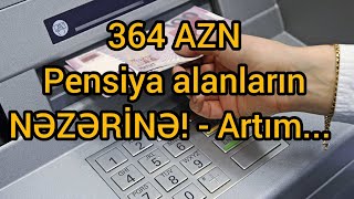 364 AZN PENSİYA ALANLARIN NƏZƏRİNƏ Artım məbləği bu qədərdir [upl. by Deadman]