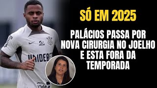 🚨URGENTE PALÁCIOS PASSA POR NOVA CIRURGIA E ESTA FORA DO CORINTHIANS PARA ESSA TEMPORADA [upl. by Charbonneau]