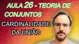 Teoria de Conjuntos  Cardinalidade da união  Aula 26 [upl. by Ibib860]