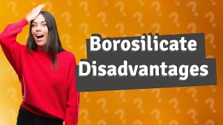 What is the disadvantage of borosilicate [upl. by Yrral995]